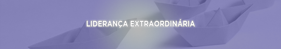 LIDERANÇA EXTRAORDINÁRIA