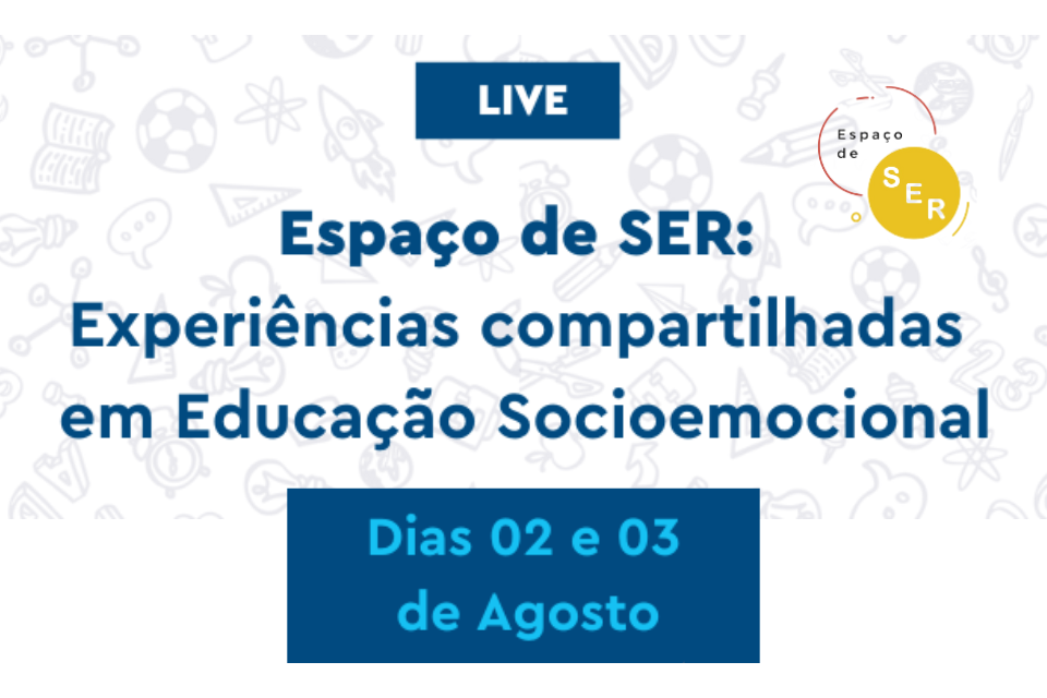 Lives | Espaço de SER: Experiências compartilhadas em Educação Socioemocional | 2 e 3/8 | 10 e 14