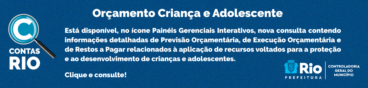 Novo Painel: Orçamento Criança e Adolescente Está disponível, no ícone Painéis Gerenciais Interativos, nova consulta contendo informações detalhadas de Previsão Orçamentária, de Execução Orçamentária e de Restos a Pagar relacionados à aplicação de recursos voltados para a proteção e ao desenvolvimento de crianças e adolescentes.