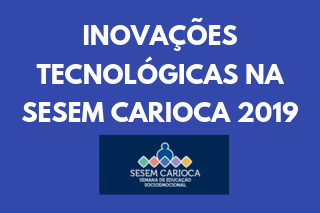 INOVAÇÕES TECNOLÓGICAS NA SESEM CARIOCA 2019